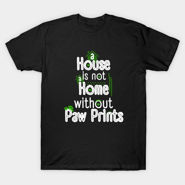 A House Is Not a Home Without Paw Prints T-Shirt by Ezzkouch